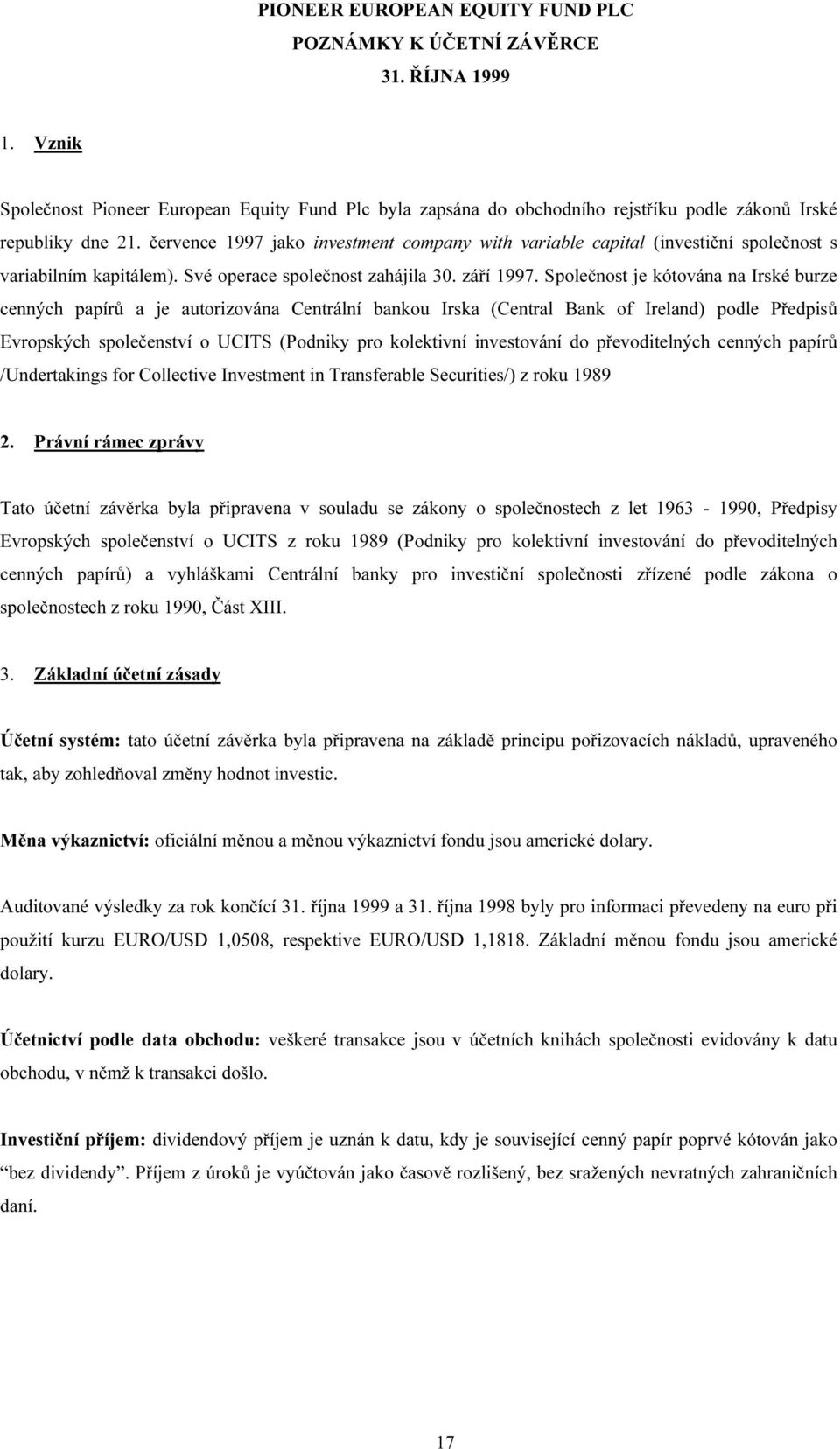 Společnost je kótována na Irské burze cenných papírů a je autorizována Centrální bankou Irska (Central Bank of Ireland) podle Předpisů Evropských společenství o UCITS (Podniky pro kolektivní