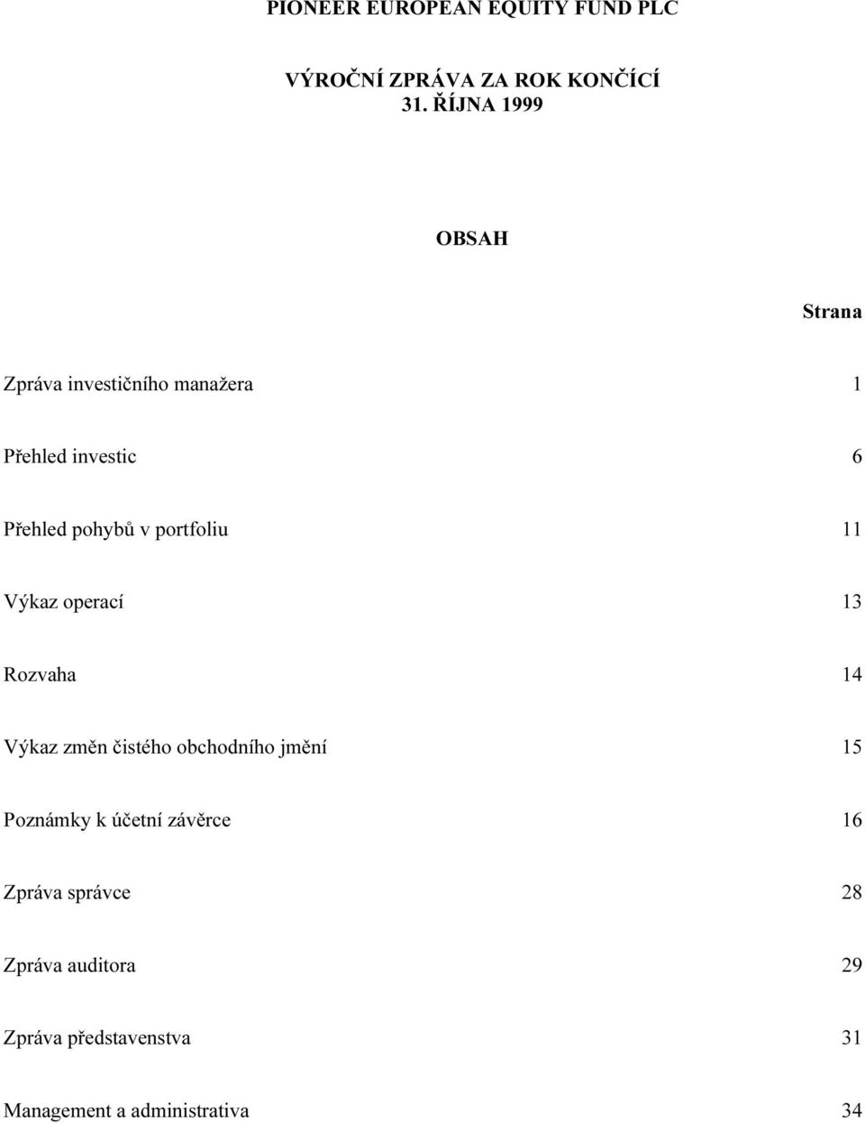 pohybů v portfoliu 11 Výkaz operací 13 Rozvaha 14 Výkaz změn čistého obchodního