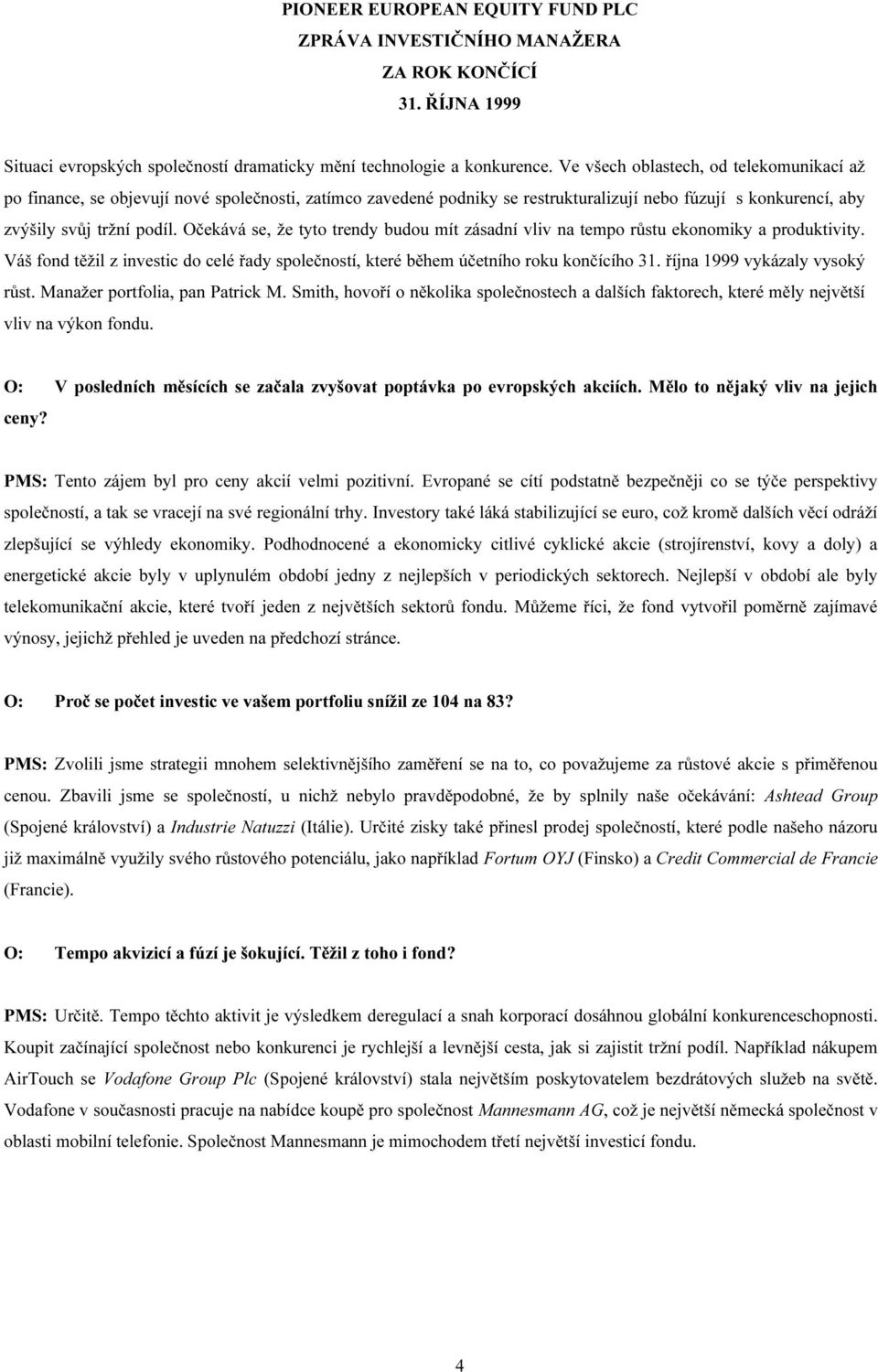 Očekává se, že tyto trendy budou mít zásadní vliv na tempo růstu ekonomiky a produktivity. Váš fond těžil z investic do celé řady společností, které během účetního roku ho 31.