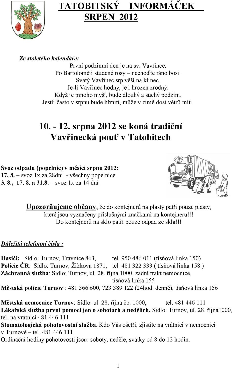 srpna 2012 se koná tradiční Vavřinecká pouť v Tatobitech Svoz odpadu (popelnic) v měsíci srpnu 2012: 17. 8.