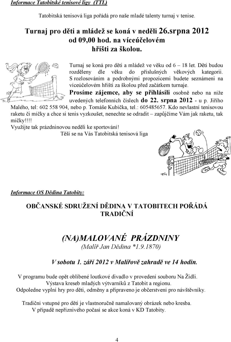 S rozlosováním a podrobnými propozicemi budete seznámeni na víceúčelovém hřišti za školou před začátkem turnaje.