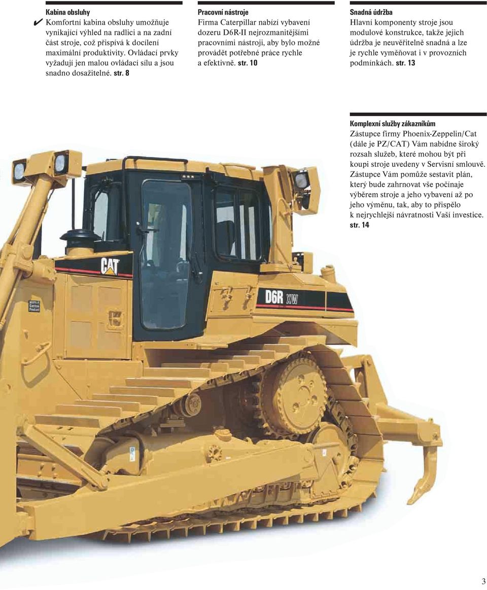 8 Pracovní nástroje Firma Caterpillar nabízí vybavení dozeru D6R-II nejrozmanitějšími pracovními nástroji, aby bylo možné provádět potřebné práce rychle a efektivně. str.