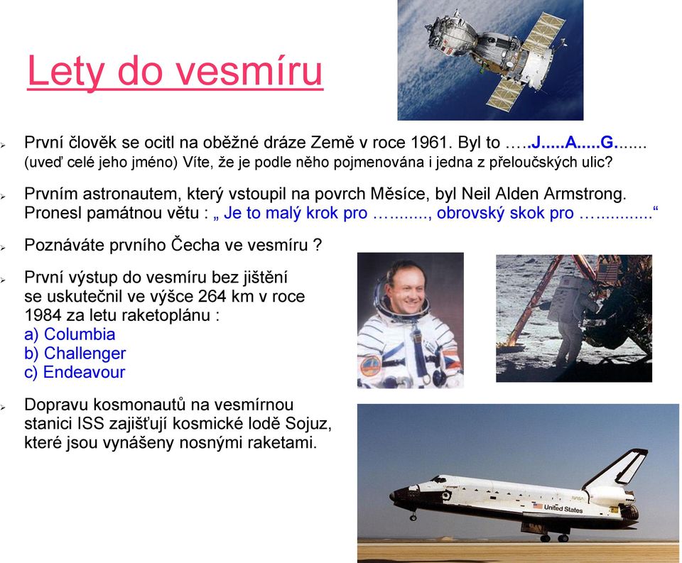 Prvním astronautem, který vstoupil na povrch Měsíce, byl Neil Alden Armstrong. Pronesl památnou větu : Je to malý krok pro..., obrovský skok pro.