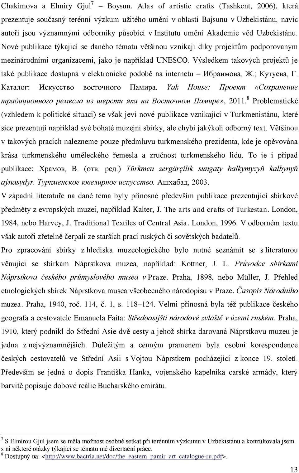 Akademie věd Uzbekistánu. Nové publikace týkající se daného tématu většinou vznikají díky projektům podporovaným mezinárodními organizacemi, jako je například UNESCO.