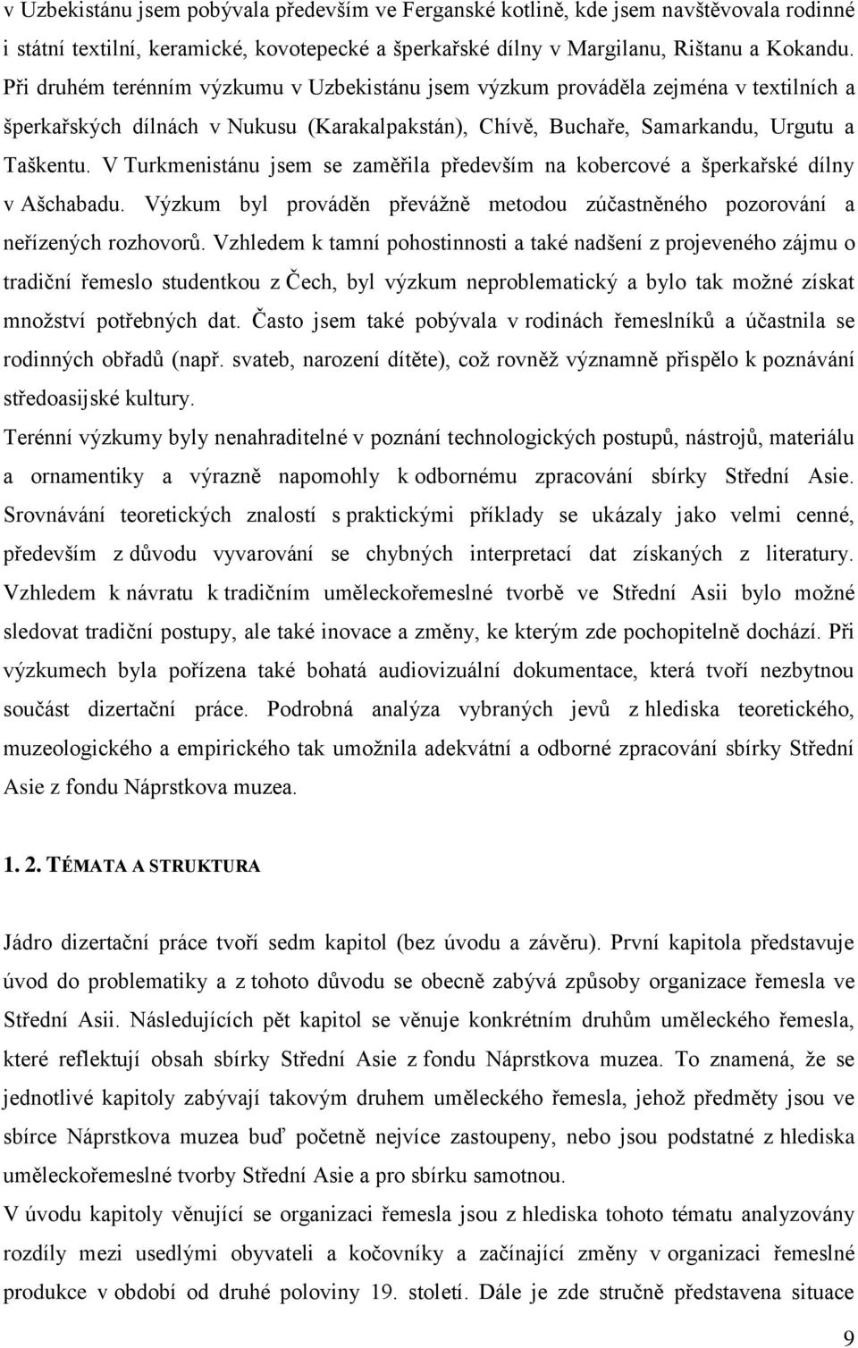 V Turkmenistánu jsem se zaměřila především na kobercové a šperkařské dílny v Ašchabadu. Výzkum byl prováděn převážně metodou zúčastněného pozorování a neřízených rozhovorů.