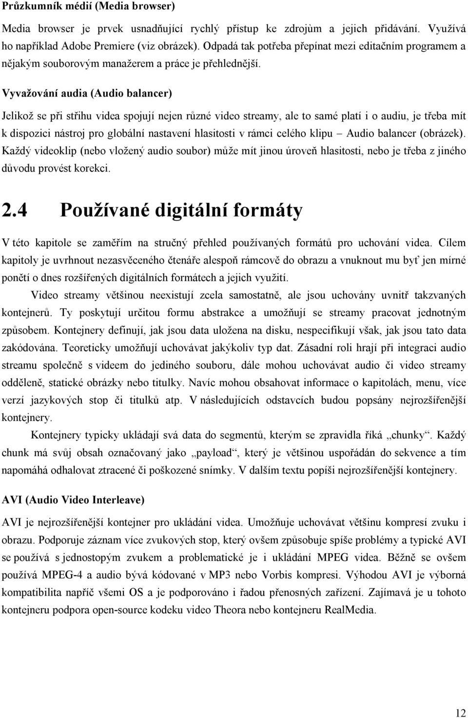 Vyvažování audia (Audio balancer) Jelikož se při střihu videa spojují nejen různé video streamy, ale to samé platí i o audiu, je třeba mít k dispozici nástroj pro globální nastavení hlasitosti v