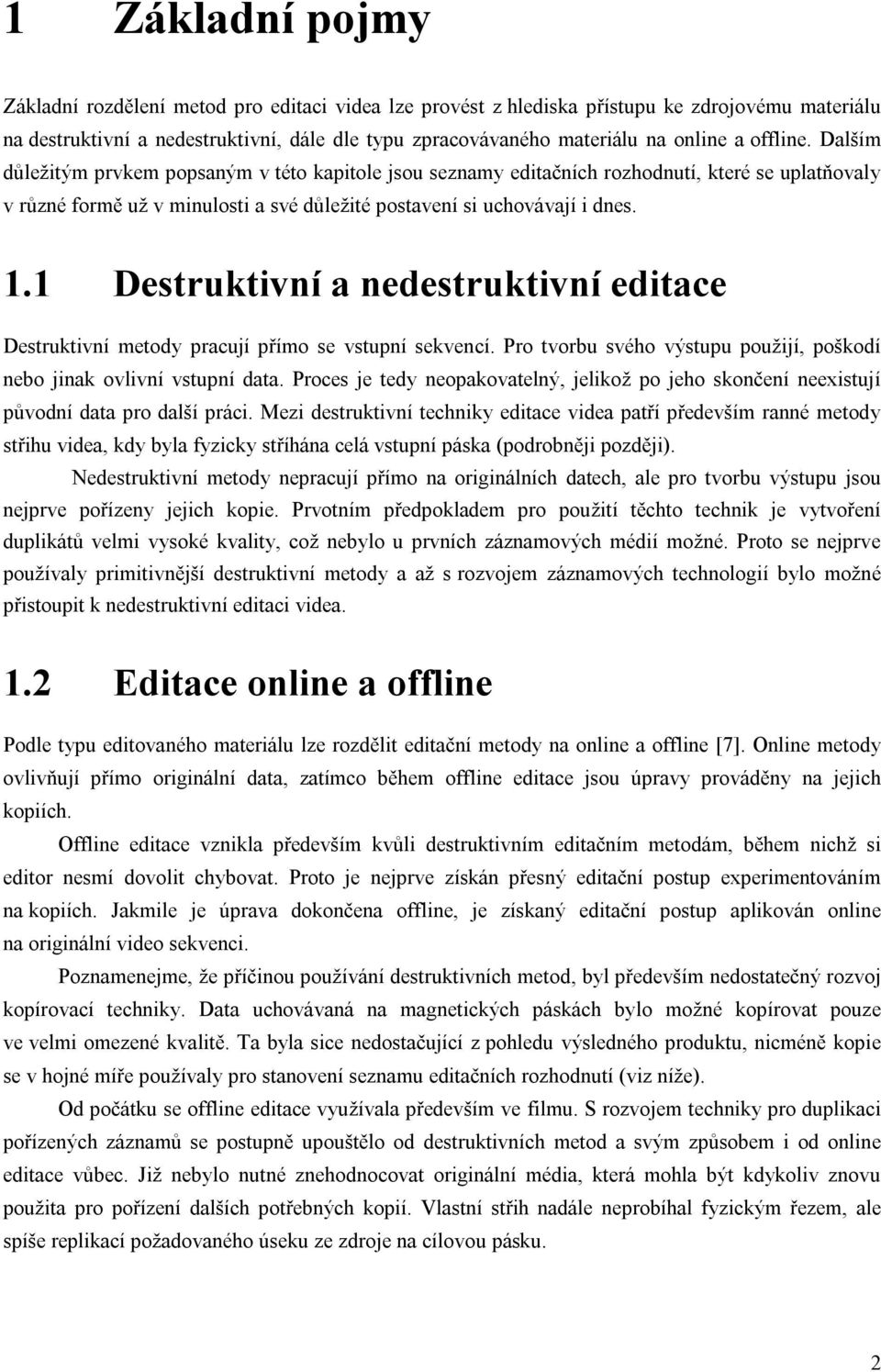 1 Destruktivní a nedestruktivní editace Destruktivní metody pracují přímo se vstupní sekvencí. Pro tvorbu svého výstupu použijí, poškodí nebo jinak ovlivní vstupní data.