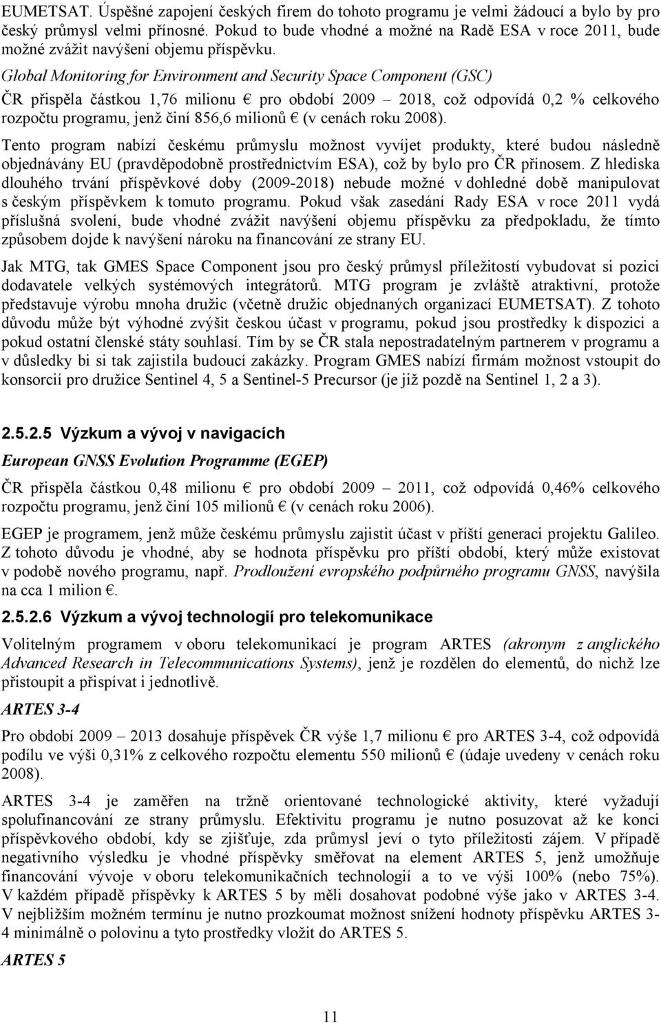 Global Monitoring for Environment and Security Space Component (GSC) ČR přispěla částkou,76 milionu pro období 009 08, což odpovídá 0, % celkového rozpočtu programu, jenž činí 856,6 milionů (v cenách