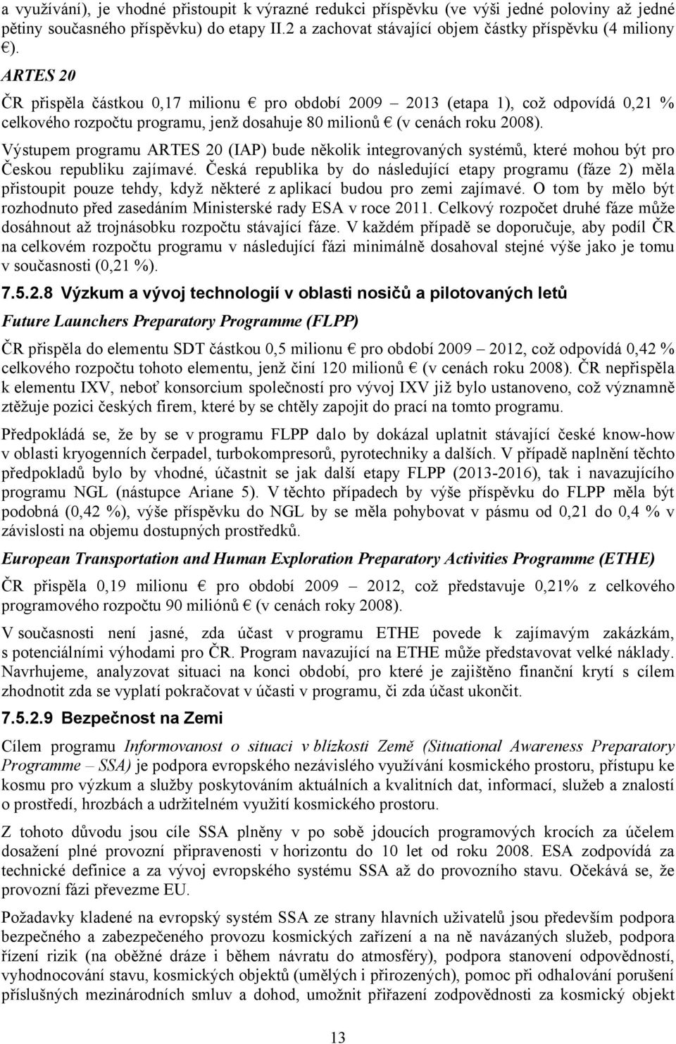 Výstupem programu ARTES 0 (IAP) bude několik integrovaných systémů, které mohou být pro Českou republiku zajímavé.