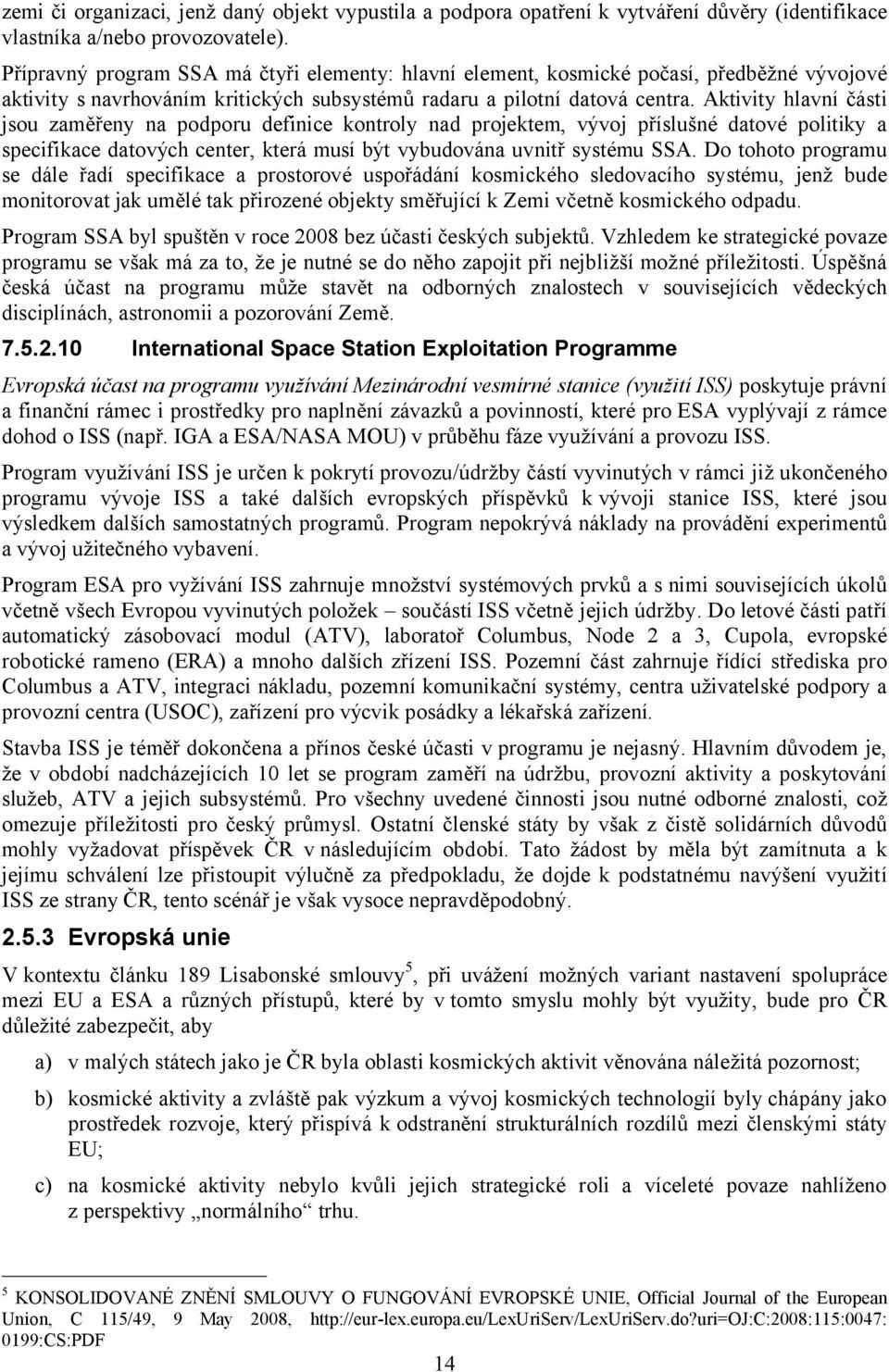 Aktivity hlavní části jsou zaměřeny na podporu definice kontroly nad projektem, vývoj příslušné datové politiky a specifikace datových center, která musí být vybudována uvnitř systému SSA.