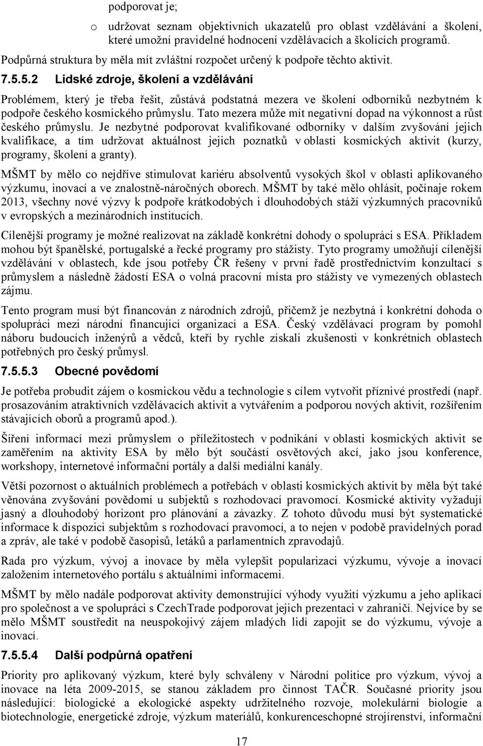 5. Lidské zdroje, školení a vzdělávání Problémem, který je třeba řešit, zůstává podstatná mezera ve školení odborníků nezbytném k podpoře českého kosmického průmyslu.