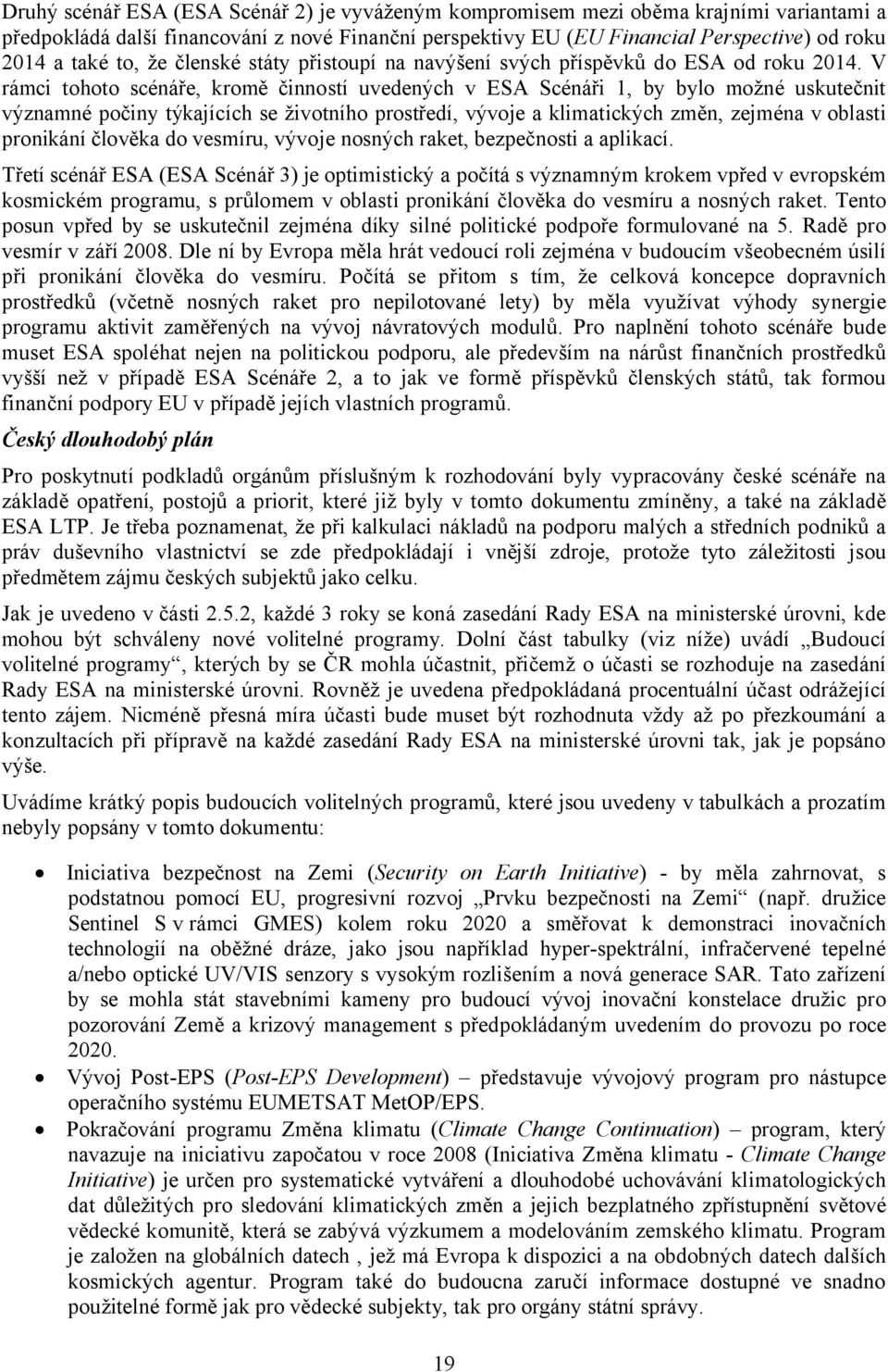 V rámci tohoto scénáře, kromě činností uvedených v ESA Scénáři, by bylo možné uskutečnit významné počiny týkajících se životního prostředí, vývoje a klimatických změn, zejména v oblasti pronikání