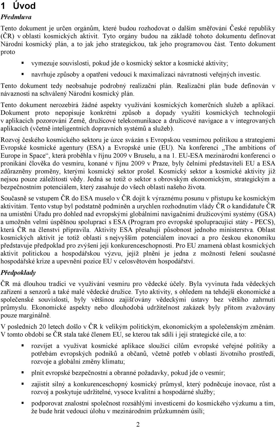 Tento dokument proto vymezuje souvislosti, pokud jde o kosmický sektor a kosmické aktivity; navrhuje způsoby a opatření vedoucí k maximalizaci návratnosti veřejných investic.