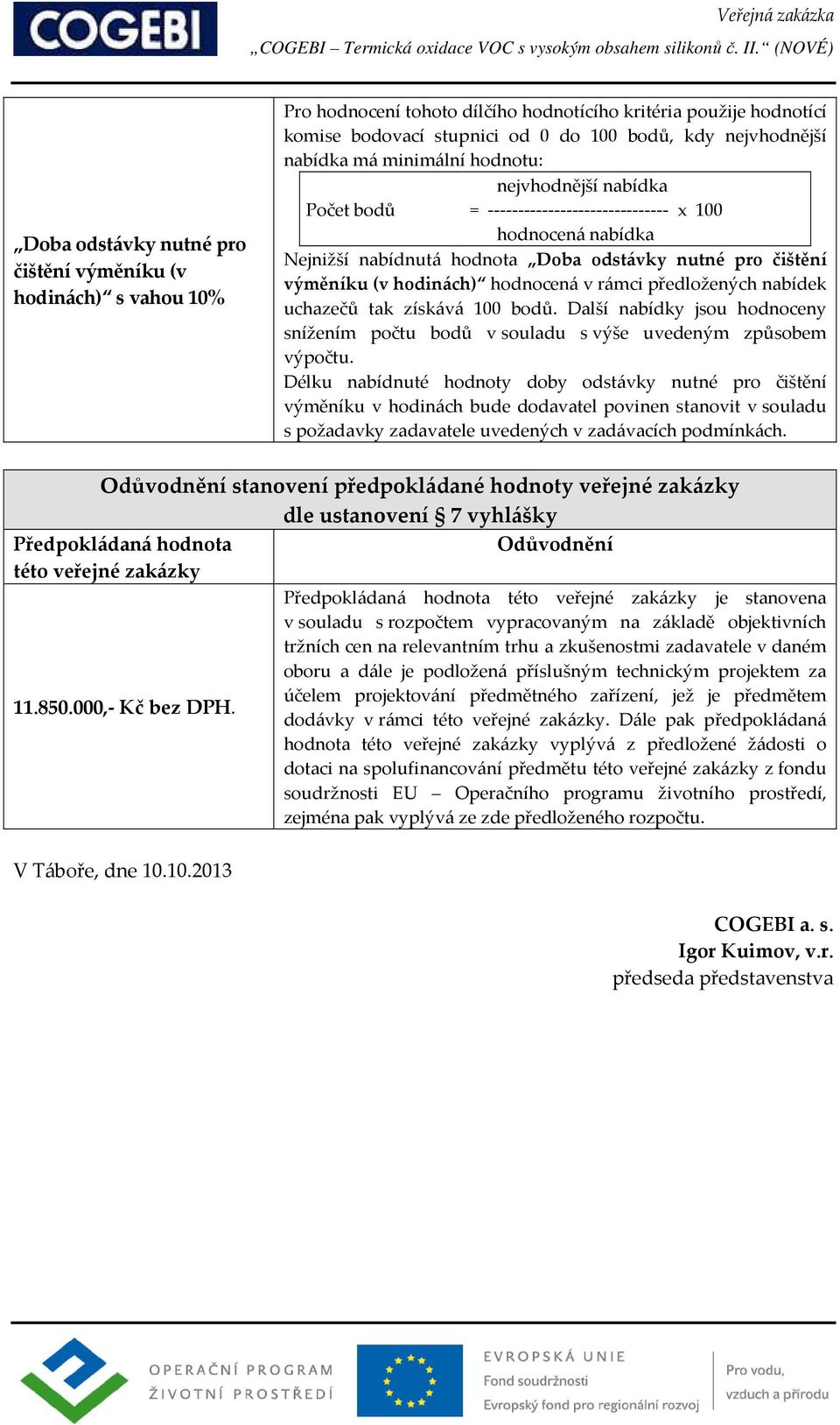 hodnocená v rámci předložených nabídek uchazečů tak získává 100 bodů. Další nabídky jsou hodnoceny snížením počtu bodů v souladu s výše uvedeným způsobem výpočtu.