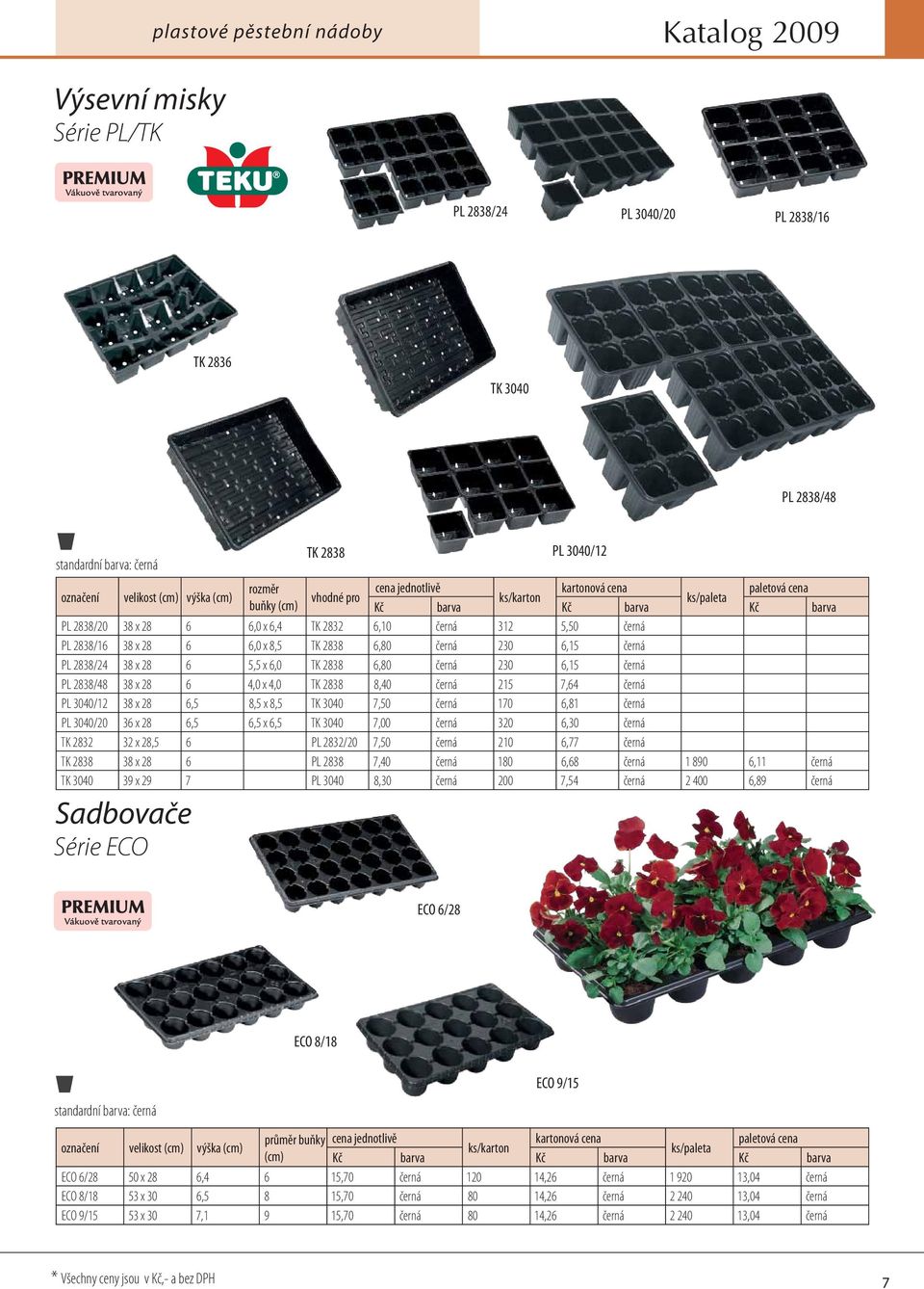 38 x 28 6 6,0 x 8,5 TK 2838 6,80 černá 230 6,15 černá PL 2838/24 38 x 28 6 5,5 x 6,0 TK 2838 6,80 černá 230 6,15 černá PL 2838/48 38 x 28 6 4,0 x 4,0 TK 2838 8,40 černá 215 7,64 černá PL 3040/12 38 x