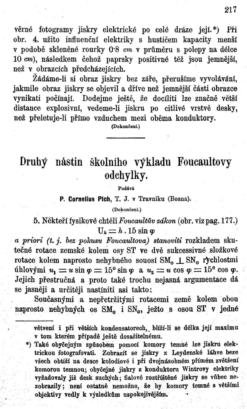 předcházejících. Žádáme-li si obraz jiskry bez záře, přerušíme vyvolávání, jakmile obraz jiskry se objevil a dříve než jemnější části obrazce vynikati počínají.