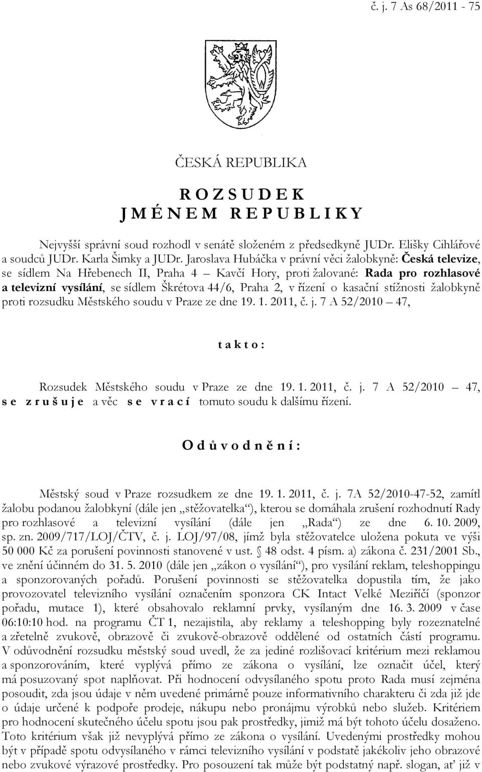 Jaroslava Hubáčka v právní věci žalobkyně: Česká televize, se sídlem Na Hřebenech II, Praha 4 Kavčí Hory, proti žalované: Rada pro rozhlasové a televizní vysílání, se sídlem Škrétova 44/6, Praha 2, v