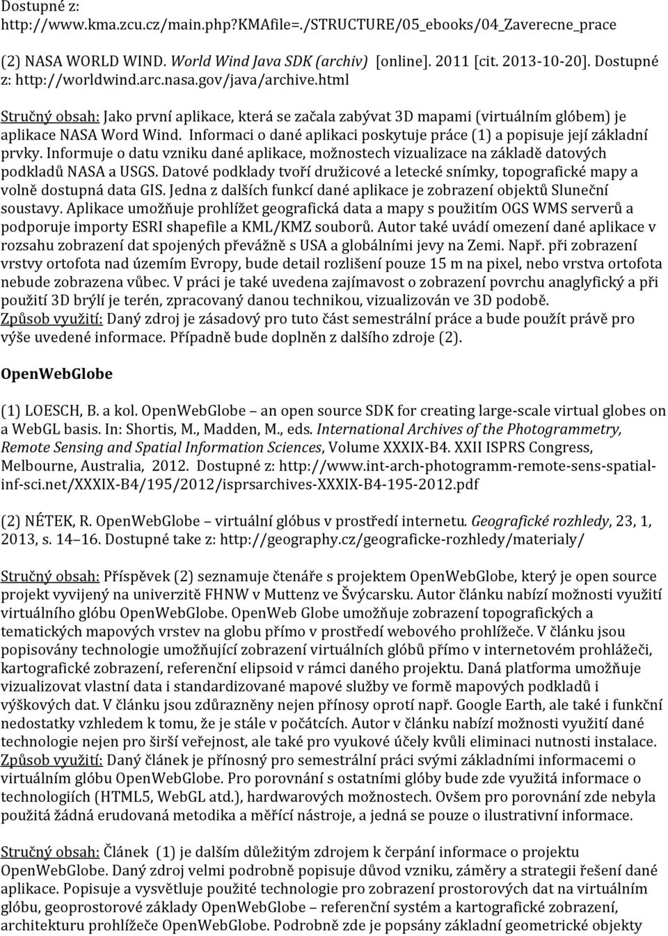 Informaci o dané aplikaci poskytuje práce (1) a popisuje její základní prvky. Informuje o datu vzniku dané aplikace, možnostech vizualizace na základě datových podkladů NASA a USGS.
