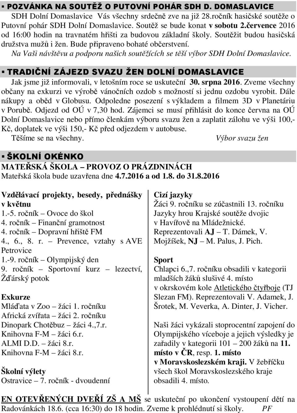 Na Vaši návštěvu a podporu našich soutěžících se těší výbor SDH Dolní Domaslavice. TRADIČNÍ ZÁJEZD SVAZU ŽEN DOLNÍ DOMASLAVICE Jak jsme již informovali, v letošním roce se uskuteční 30. srpna 2016.