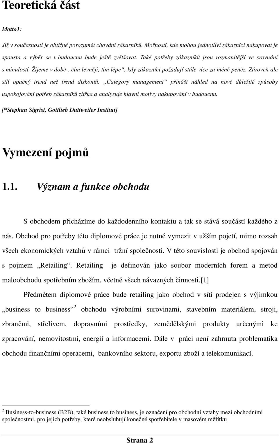 Zároveň ale sílí opačný trend než trend diskontů. Category management přináší náhled na nové důležité způsoby uspokojování potřeb zákazníků zítřka a analyzuje hlavní motivy nakupování v budoucnu.