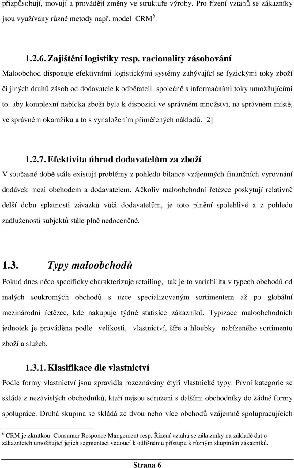 umožňujícími to, aby komplexní nabídka zboží byla k dispozici ve správném množství, na správném místě, ve správném okamžiku a to s vynaložením přiměřených nákladů. [2] 1.2.7.