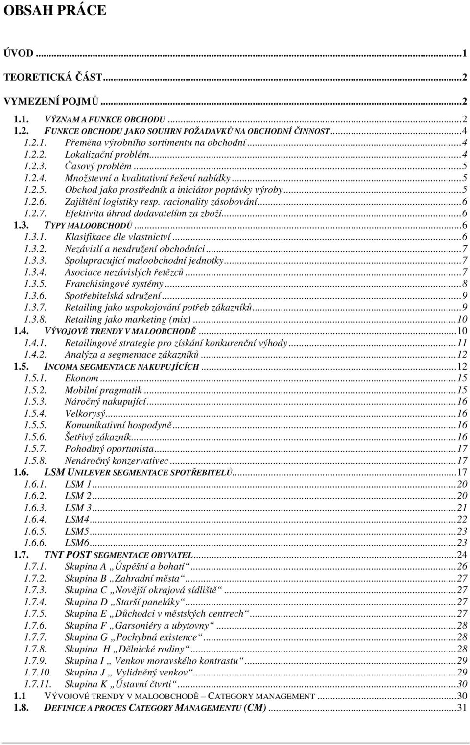 Zajištění logistiky resp. racionality zásobování...6 1.2.7. Efektivita úhrad dodavatelům za zboží...6 1.3. TYPY MALOOBCHODŮ...6 1.3.1. Klasifikace dle vlastnictví...6 1.3.2. Nezávislí a nesdružení obchodníci.