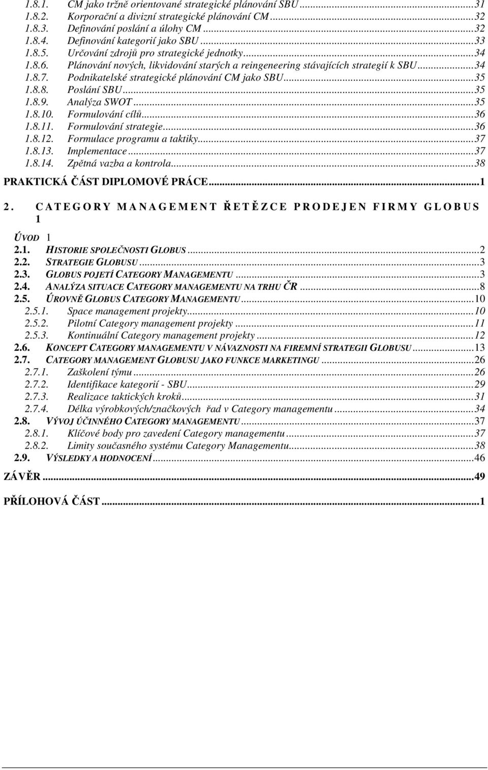 Podnikatelské strategické plánování CM jako SBU...35 1.8.8. Poslání SBU...35 1.8.9. Analýza SWOT...35 1.8.10. Formulování cílů...36 1.8.11. Formulování strategie...36 1.8.12.