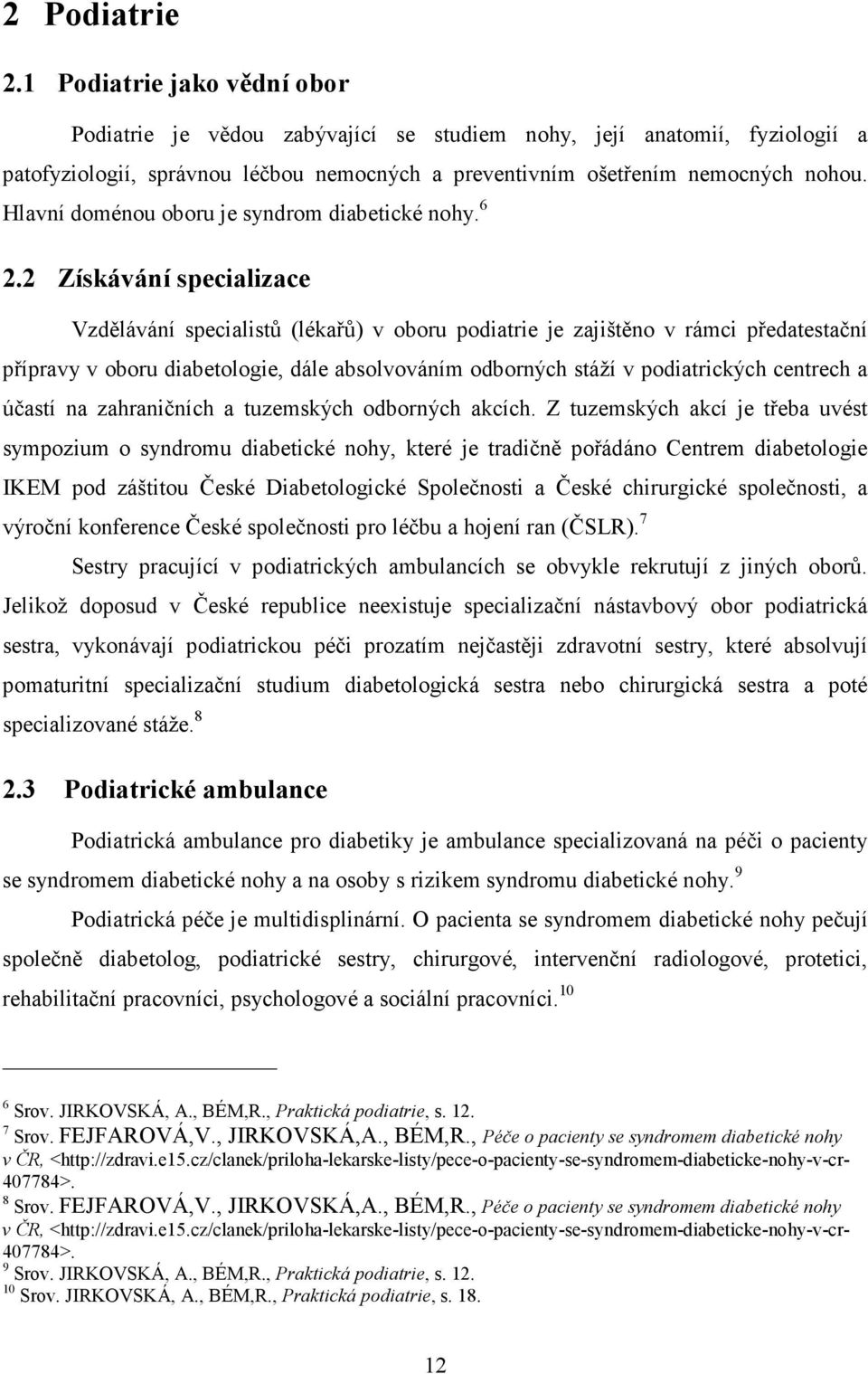 2 Získávání specializace Vzdělávání specialistů (lékařů) v oboru podiatrie je zajištěno v rámci předatestační přípravy v oboru diabetologie, dále absolvováním odborných stáží v podiatrických centrech