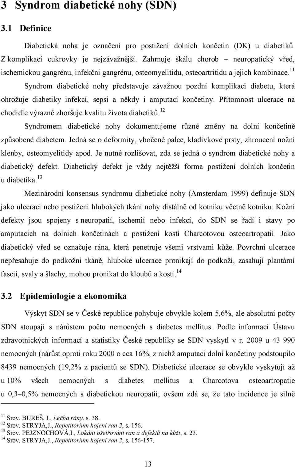 11 Syndrom diabetické nohy představuje závažnou pozdní komplikaci diabetu, která ohrožuje diabetiky infekcí, sepsí a někdy i amputací končetiny.