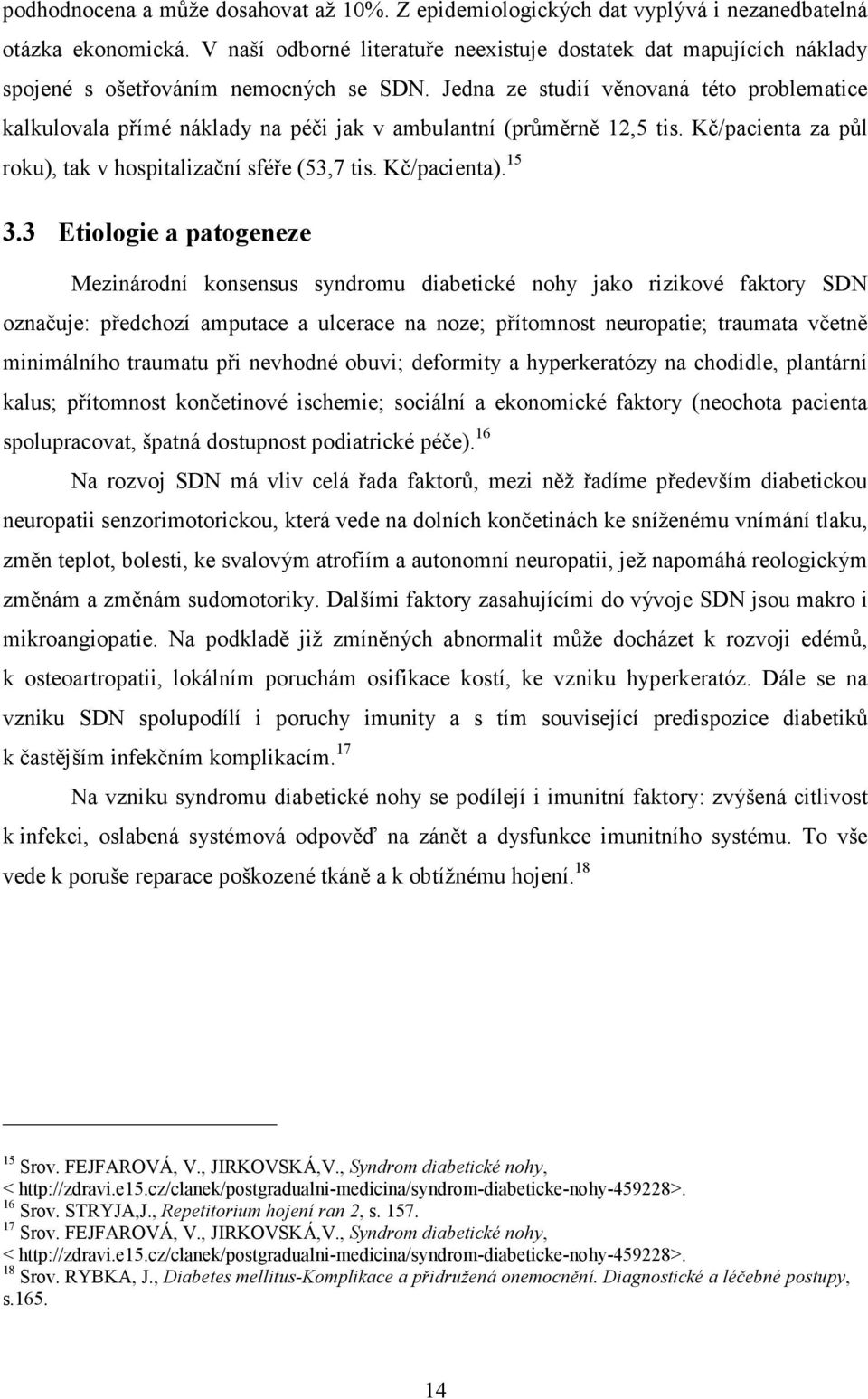 Jedna ze studií věnovaná této problematice kalkulovala přímé náklady na péči jak v ambulantní (průměrně 12,5 tis. Kč/pacienta za půl roku), tak v hospitalizační sféře (53,7 tis. Kč/pacienta). 15 3.