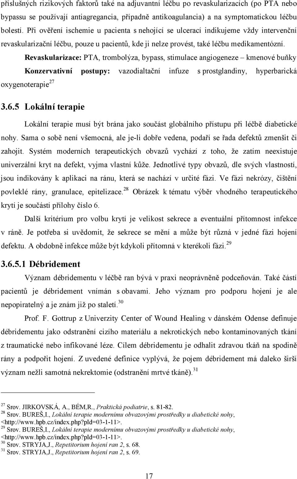 Revaskularizace: PTA, trombolýza, bypass, stimulace angiogeneze kmenové buňky Konzervativní postupy: vazodialtační infuze s prostglandiny, hyperbarická oxygenoterapie 27 3.6.