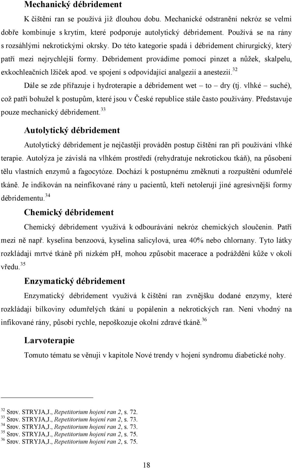 Do této kategorie spadá i débridement chirurgický, který patří mezi nejrychlejší formy. Débridement provádíme pomocí pinzet a nůžek, skalpelu, exkochleačních lžiček apod.