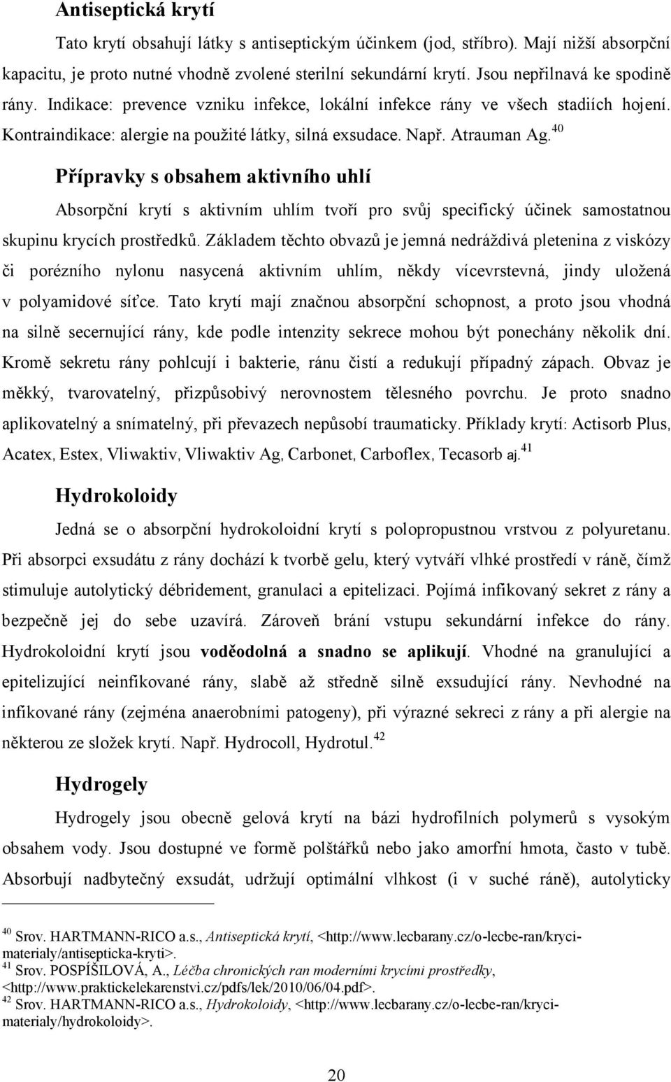 40 Přípravky s obsahem aktivního uhlí Absorpční krytí s aktivním uhlím tvoří pro svůj specifický účinek samostatnou skupinu krycích prostředků.