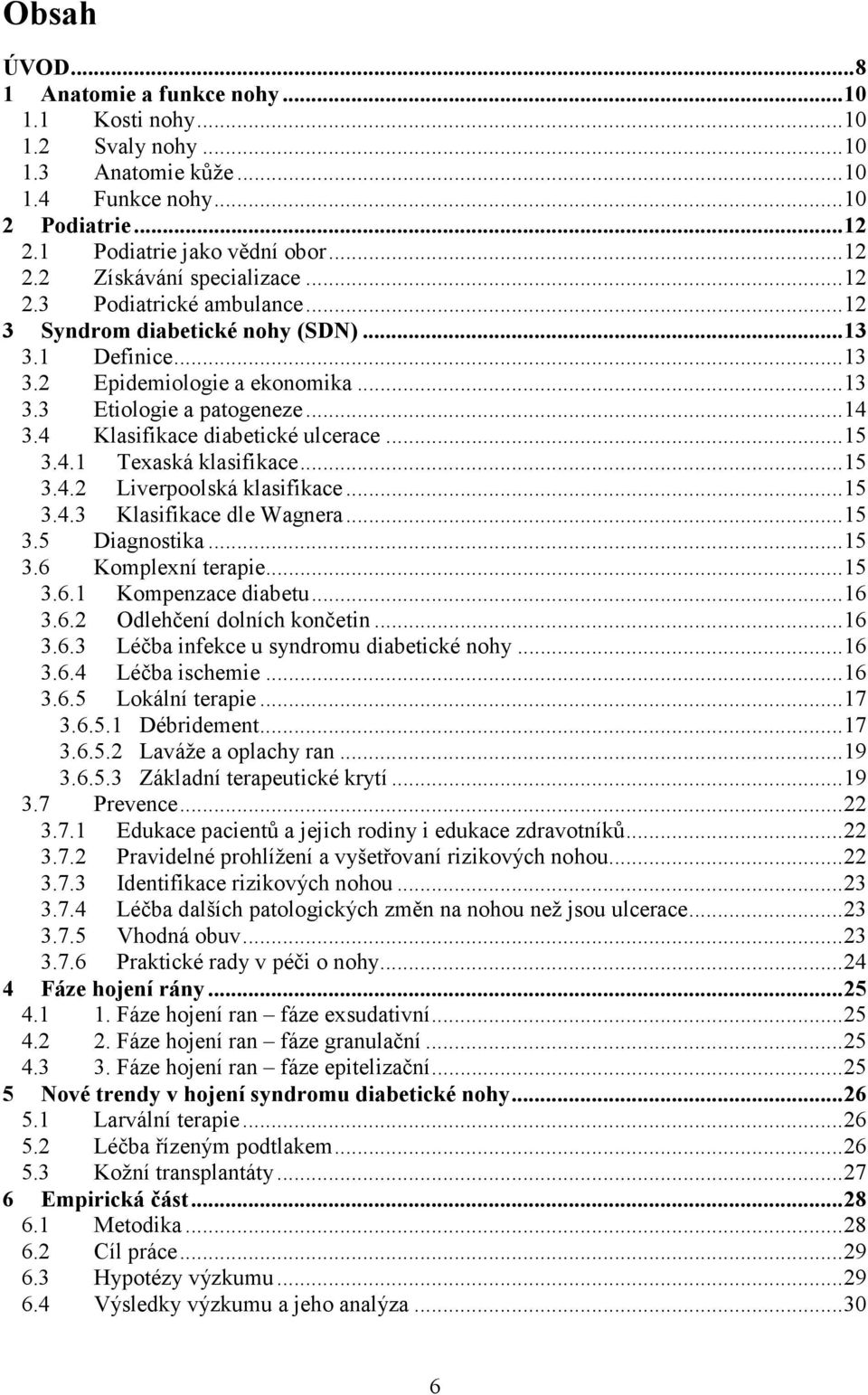 4.1 Texaská klasifikace...15 3.4.2 Liverpoolská klasifikace...15 3.4.3 Klasifikace dle Wagnera...15 3.5 Diagnostika...15 3.6 Komplexní terapie...15 3.6.1 Kompenzace diabetu...16 3.6.2 Odlehčení dolních končetin.