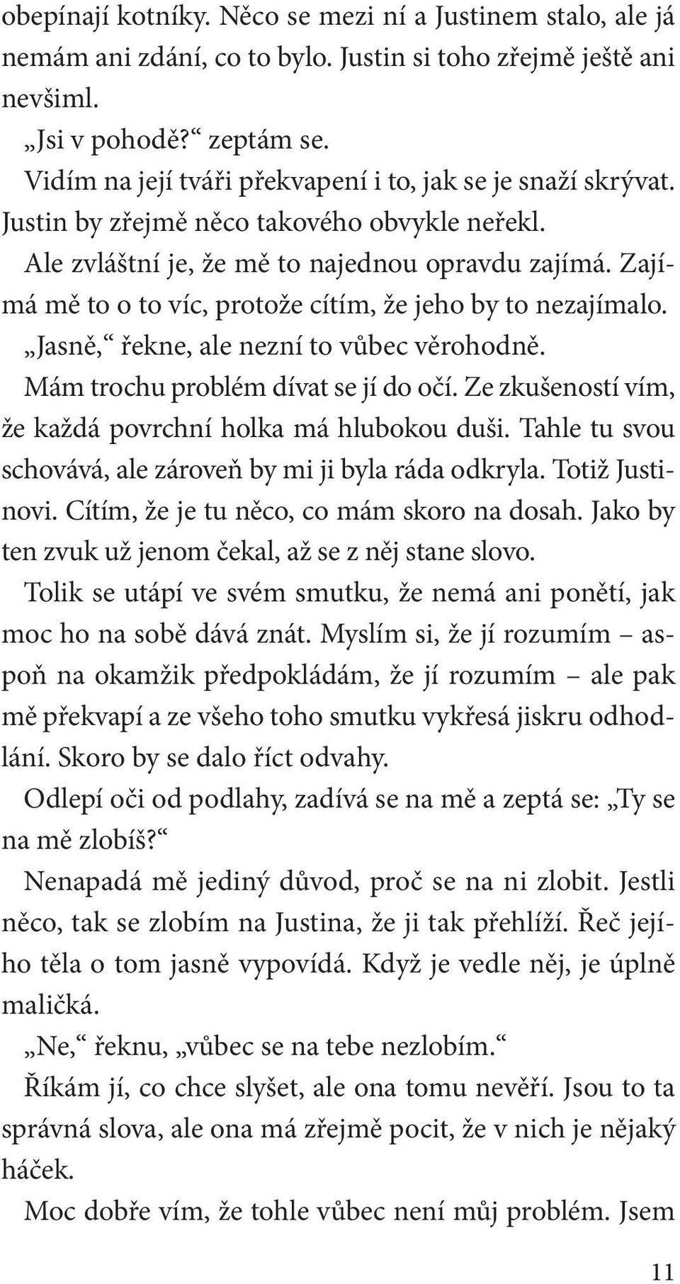 Zajímá mě to o to víc, protože cítím, že jeho by to nezajímalo. Jasně, řekne, ale nezní to vůbec věrohodně. Mám trochu problém dívat se jí do očí.