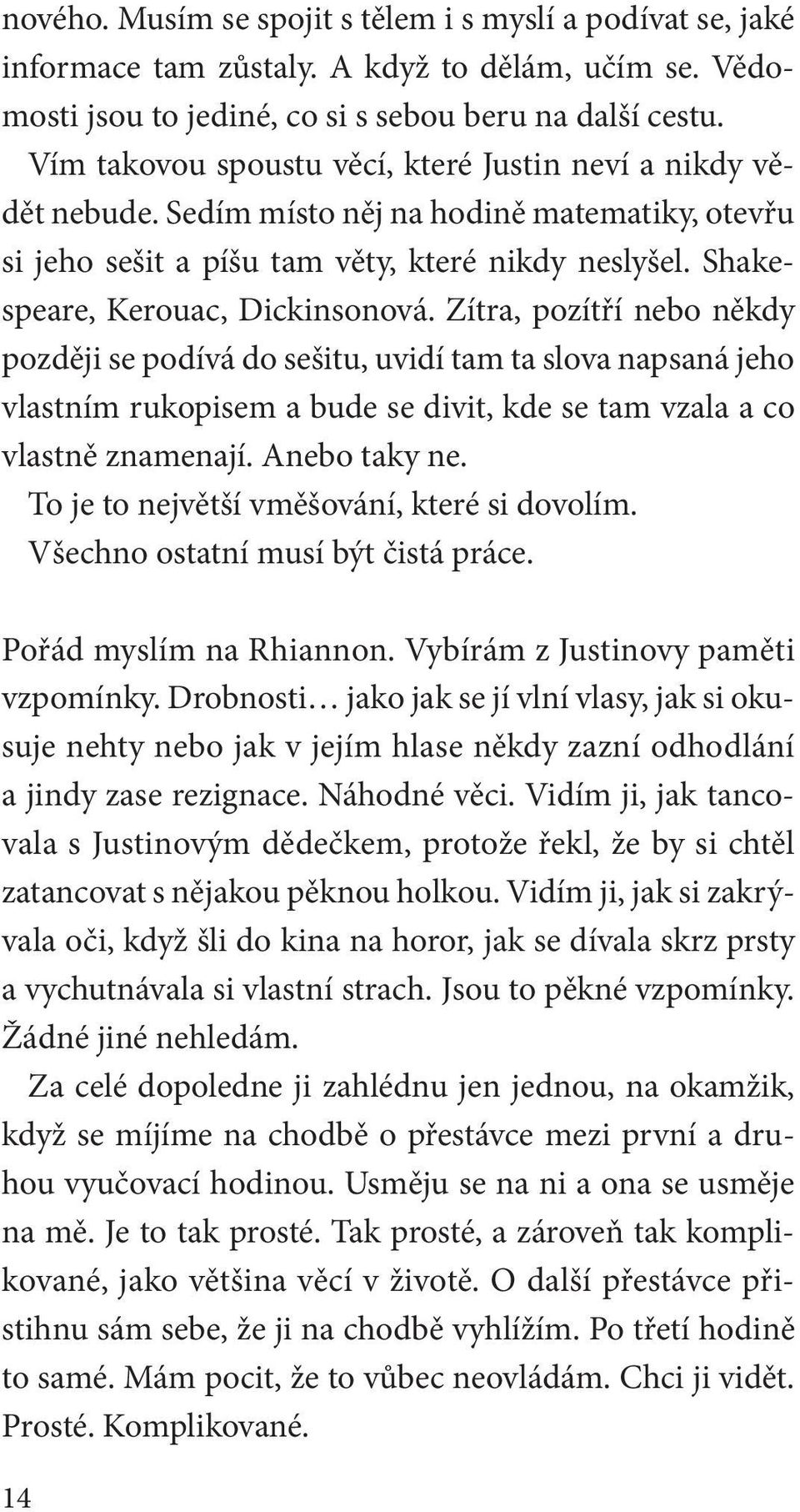 Zítra, pozítří nebo někdy později se podívá do sešitu, uvidí tam ta slova napsaná jeho vlastním rukopisem a bude se divit, kde se tam vzala a co vlastně znamenají. Anebo taky ne.