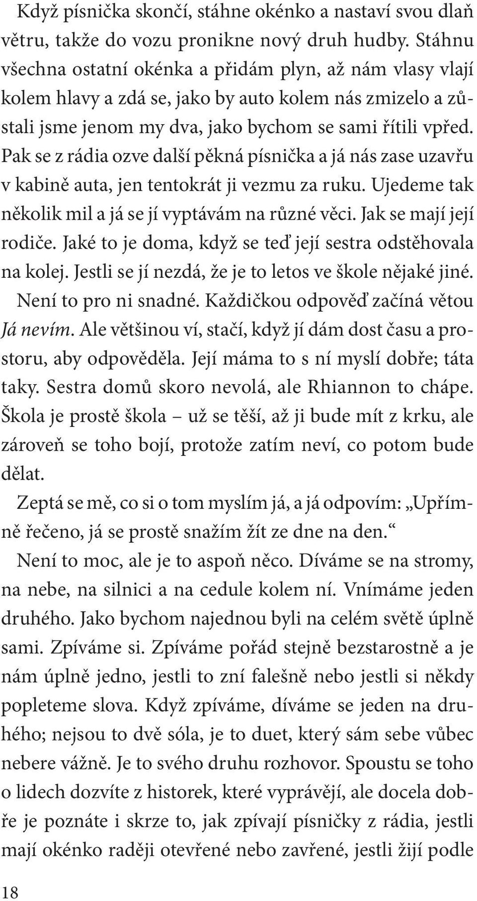 Pak se z rádia ozve další pěkná písnička a já nás zase uzavřu v kabině auta, jen tentokrát ji vezmu za ruku. Ujedeme tak několik mil a já se jí vyptávám na různé věci. Jak se mají její rodiče.