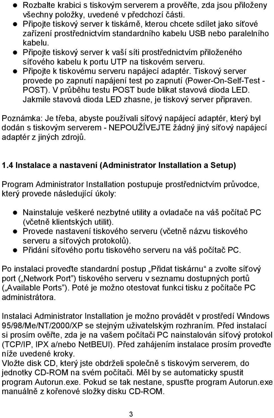 Připojte tiskový server k vaší síti prostřednictvím přiloženého síťového kabelu k portu UTP na tiskovém serveru. Připojte k tiskovému serveru napájecí adaptér.