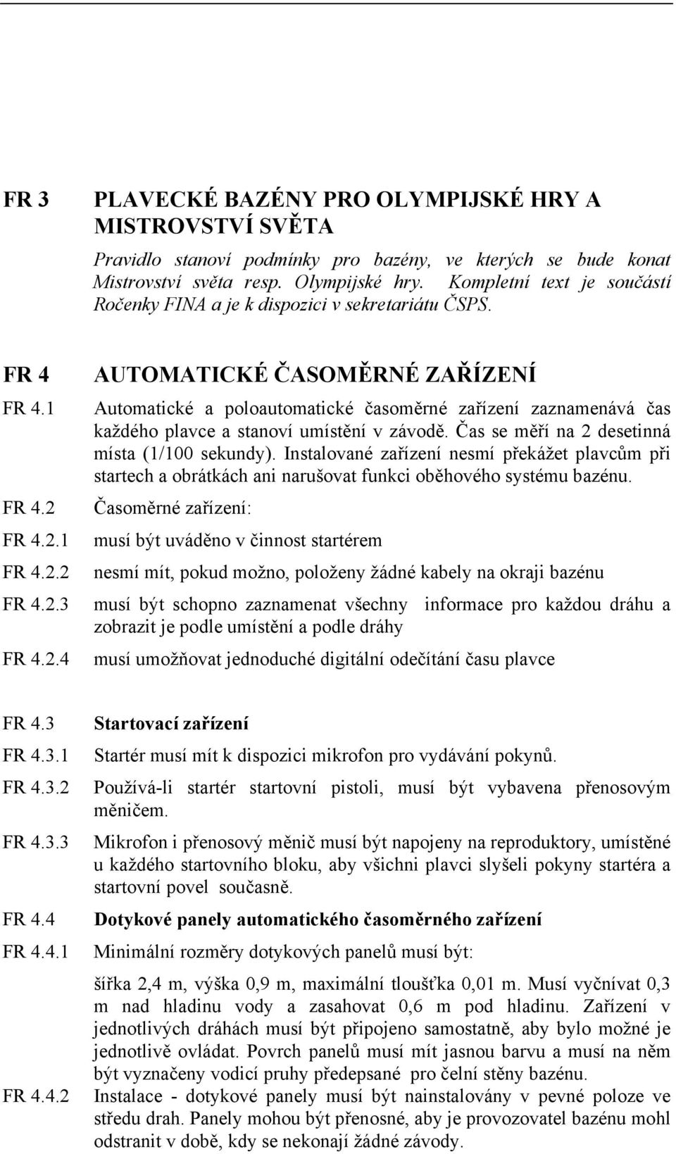 FR 4.2.1 FR 4.2.2 FR 4.2.3 FR 4.2.4 AUTOMATICKÉ ČASOMĚRNÉ ZAŘÍZENÍ Automatické a poloautomatické časoměrné zařízení zaznamenává čas každého plavce a stanoví umístění v závodě.