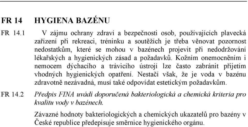 mohou v bazénech projevit při nedodržování lékařských a hygienických zásad a požadavků.