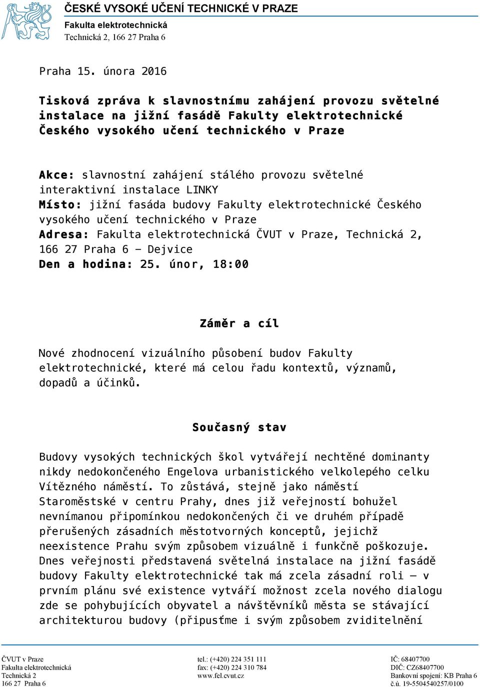 provozu světelné interaktivní instalace LINKY Místo: jižní fasáda budovy Fakulty elektrotechnické Českého vysokého učení technického v Praze Adresa: Fakulta elektrotechnická ČVUT v Praze, Technická