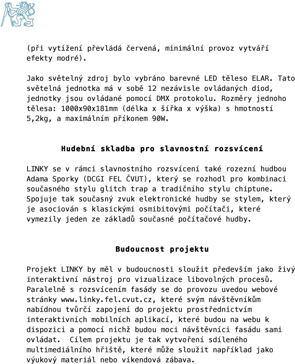 Rozměry jednoho tělesa: 1000x90x181mm (délka x šířka x výška) s hmotností 5,2kg, a maximálním příkonem 90W.