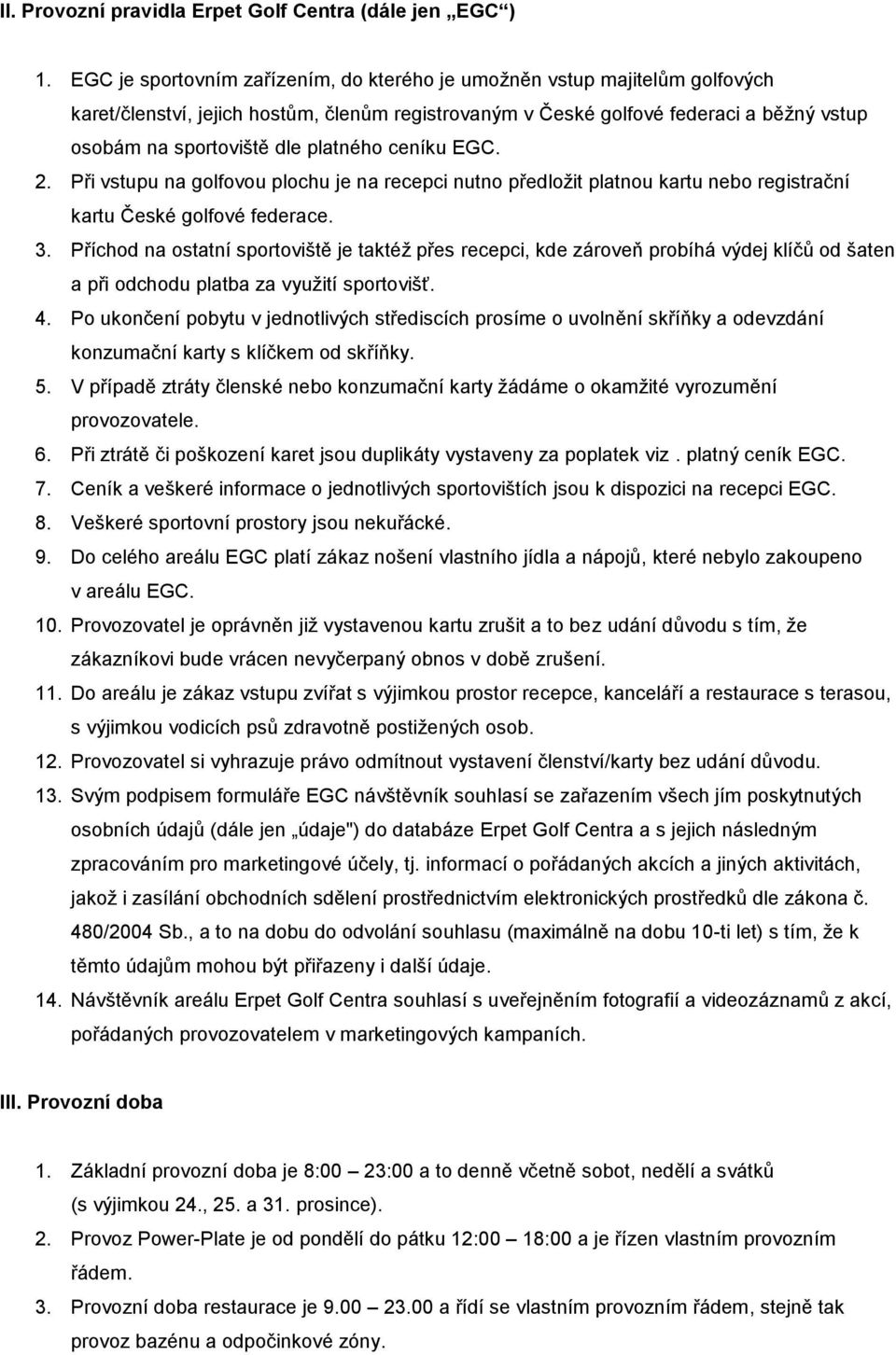 platného ceníku EGC. 2. Při vstupu na golfovou plochu je na recepci nutno předložit platnou kartu nebo registrační kartu České golfové federace. 3.