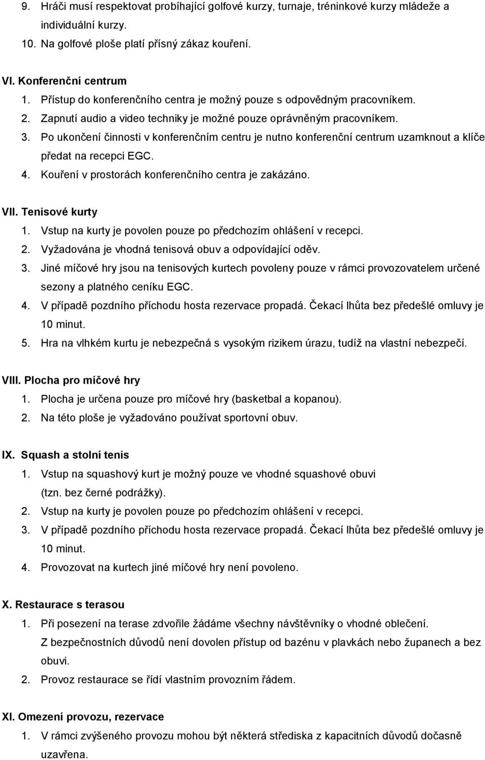 Po ukončení činnosti v konferenčním centru je nutno konferenční centrum uzamknout a klíče předat na recepci EGC. 4. Kouření v prostorách konferenčního centra je zakázáno. VII. Tenisové kurty 1.