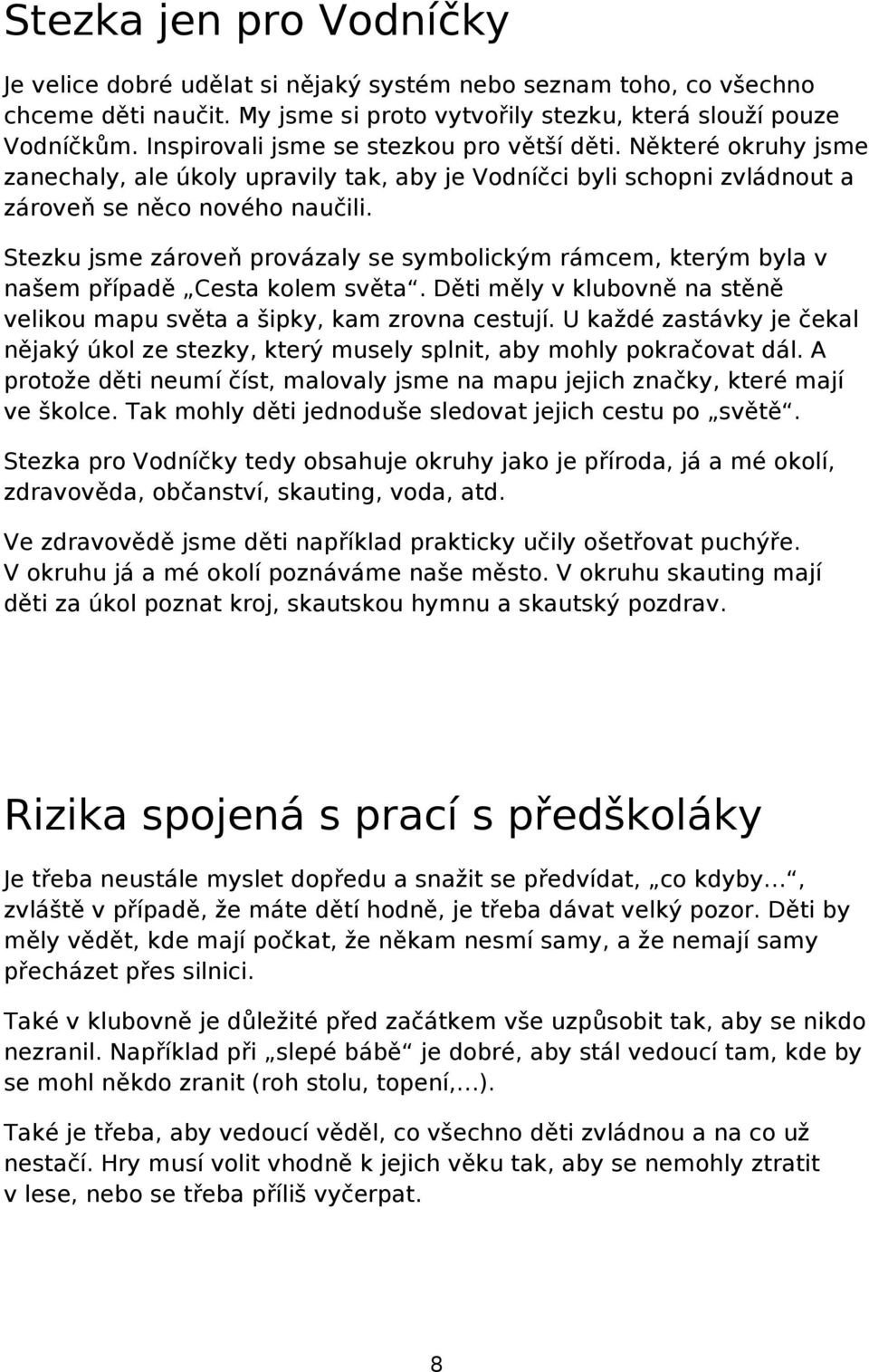 Stezku jsme zároveň provázaly se symbolickým rámcem, kterým byla v našem případě Cesta kolem světa. Děti měly v klubovně na stěně velikou mapu světa a šipky, kam zrovna cestují.