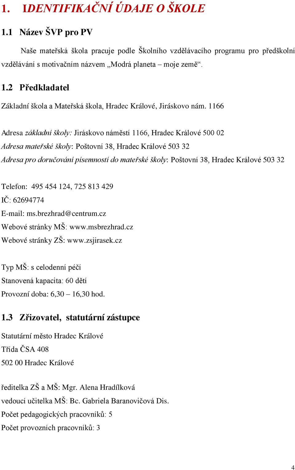 Hradec Králové 503 32 Telefon: 495 454 124, 725 813 429 IČ: 62694774 E-mail: ms.brezhrad@centrum.cz Webové stránky MŠ: www.msbrezhrad.cz Webové stránky ZŠ: www.zsjirasek.