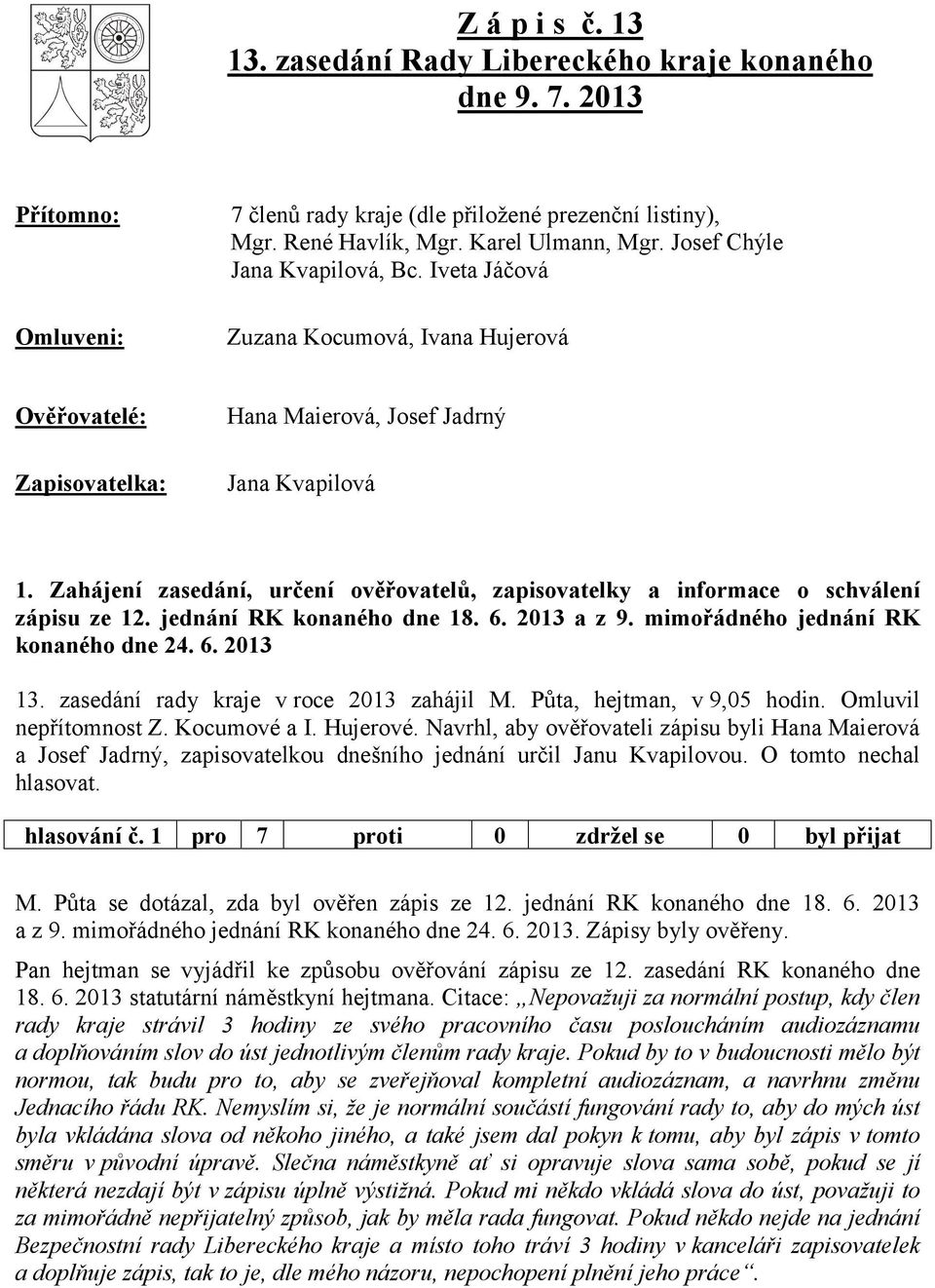 Zahájení zasedání, určení ověřovatelů, zapisovatelky a informace o schválení zápisu ze 12. jednání RK konaného dne 18. 6. 2013 a z 9. mimořádného jednání RK konaného dne 24. 6. 2013 13.