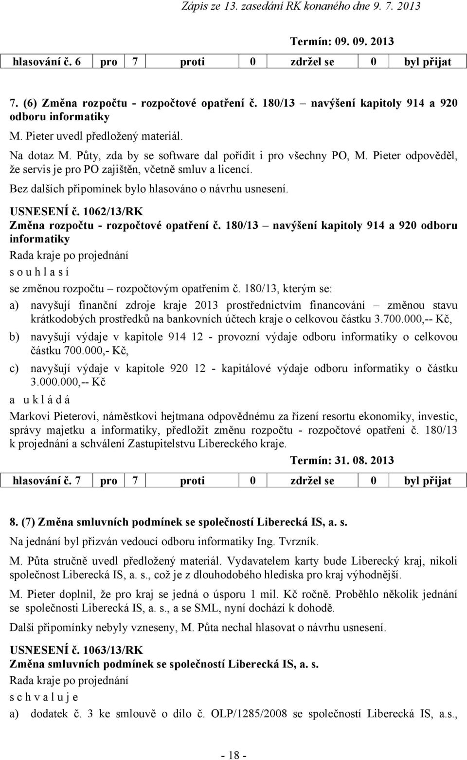 Bez dalších připomínek bylo hlasováno o návrhu usnesení. USNESENÍ č. 1062/13/RK Změna rozpočtu - rozpočtové opatření č.