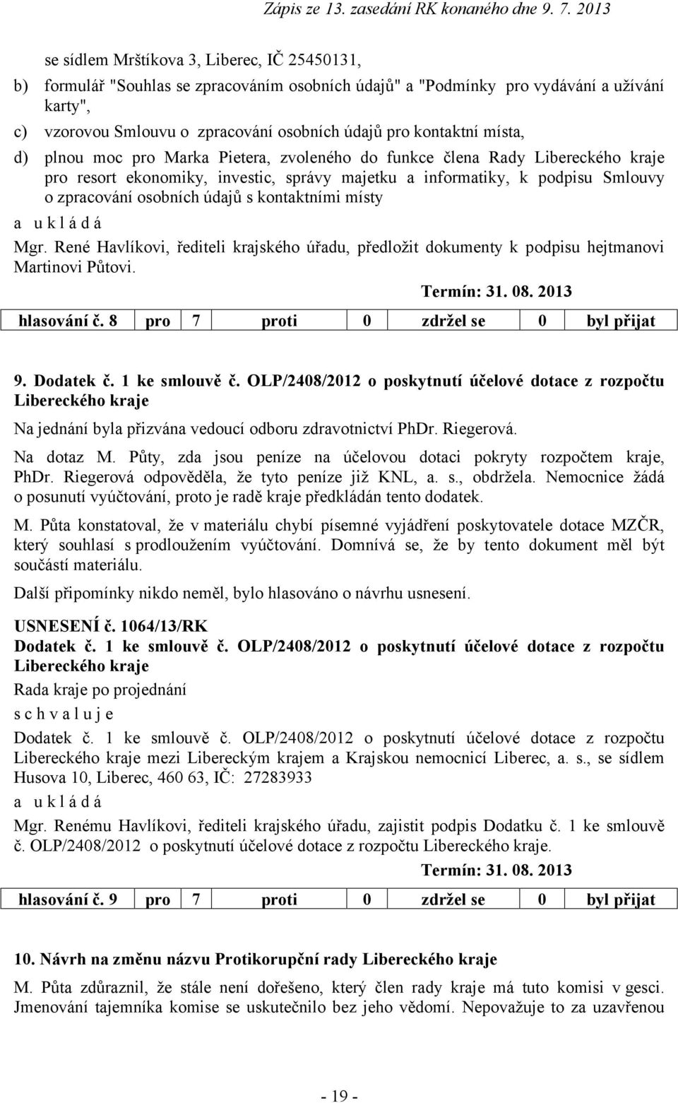 údajů s kontaktními místy Mgr. René Havlíkovi, řediteli krajského úřadu, předložit dokumenty k podpisu hejtmanovi Martinovi Půtovi. Termín: 31. 08. 2013 hlasování č.
