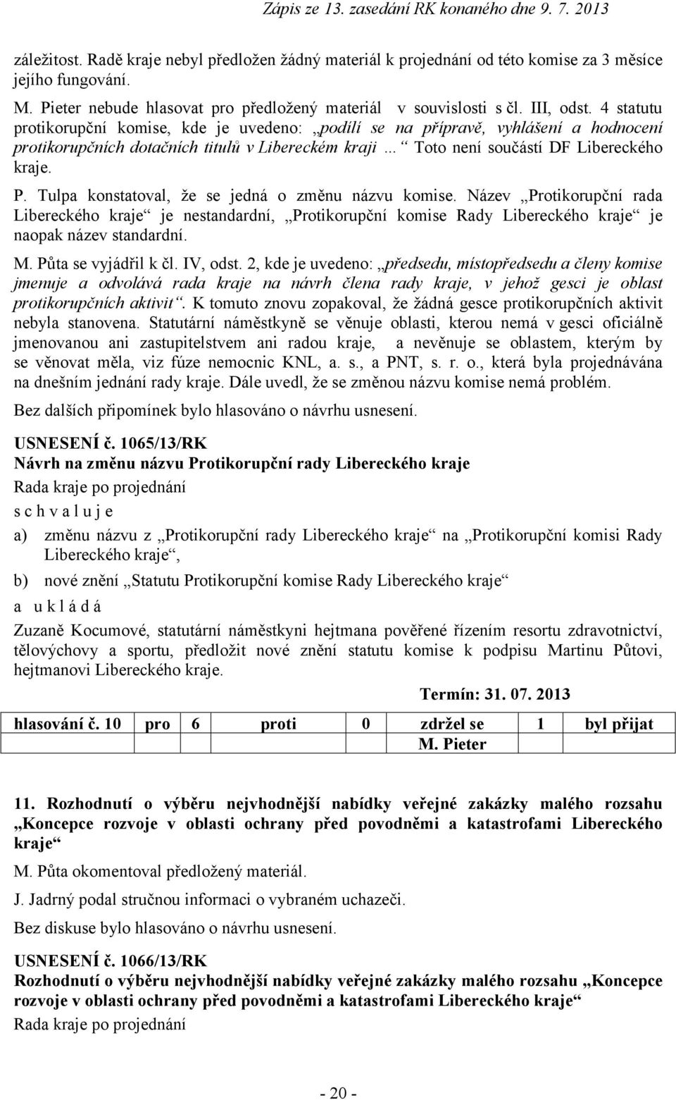 Tulpa konstatoval, že se jedná o změnu názvu komise. Název Protikorupční rada Libereckého kraje je nestandardní, Protikorupční komise Rady Libereckého kraje je naopak název standardní. M.